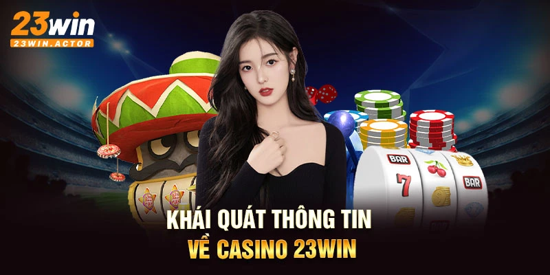 Khái quát thông tin về casino 23WIN