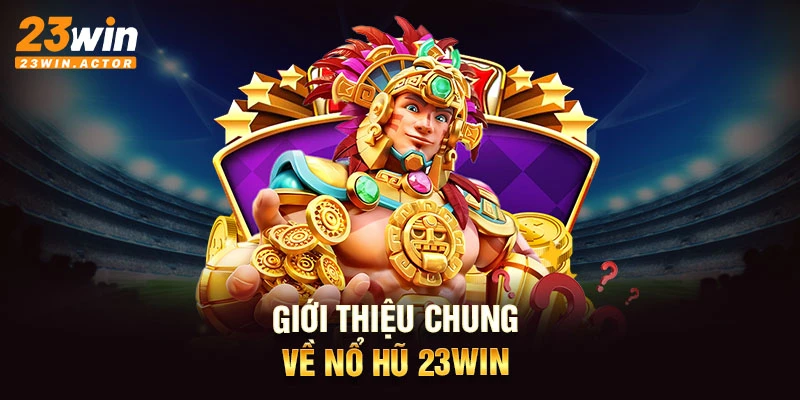 Giới thiệu chung về nổ hũ 23WIN