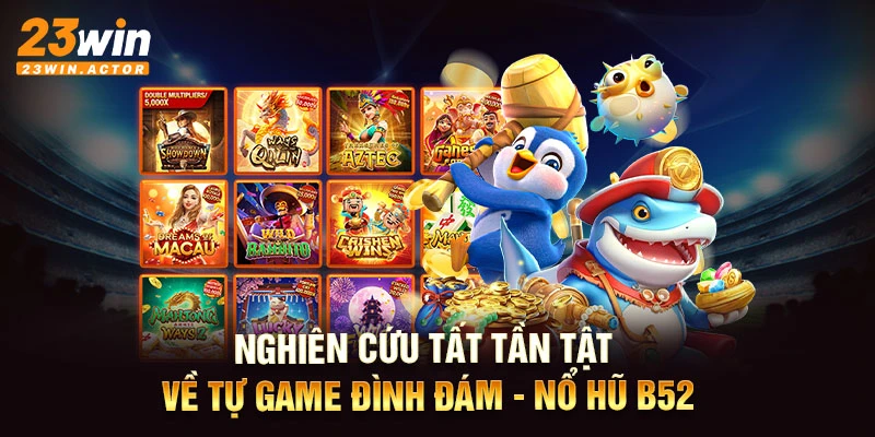 Nghiên cứu tất tần tật về tự game đình đám - Nổ hũ B52