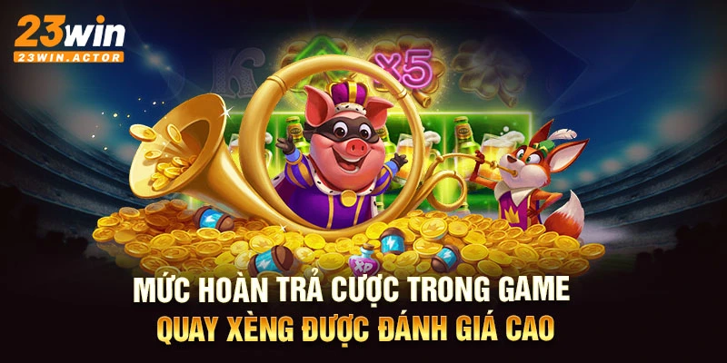 Mức hoàn trả cược trong game quay xèng được đánh giá cao