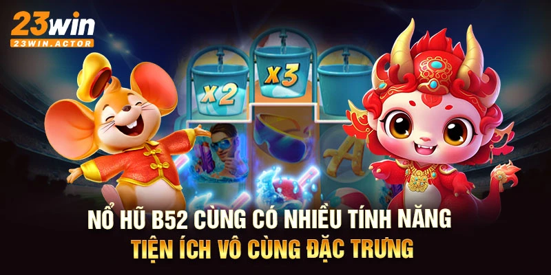 Nổ hũ B52 cùng có nhiều tính năng tiện ích vô cùng đặc trưng