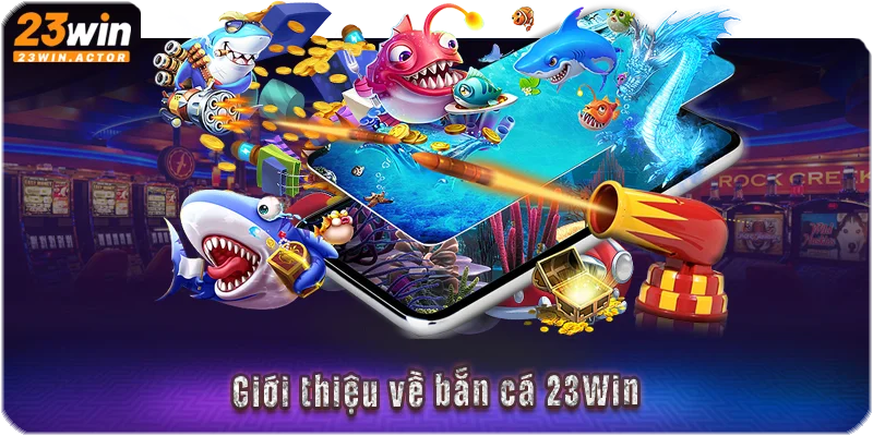 Giới thiệu về bắn cá 23Win