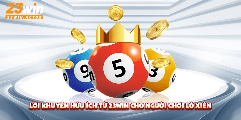 Lời khuyên hữu ích từ 23WIN cho người chơi lô xiên