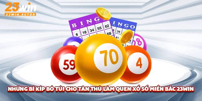 Những bí kíp bỏ túi cho tân thủ làm quen xổ số miền Bắc 23WIN