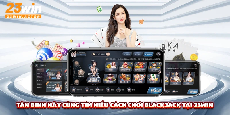 Tân binh hãy cùng tìm hiểu cách chơi blackjack tại 23Win