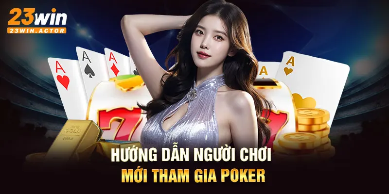 Hướng dẫn người chơi mới tham gia poker