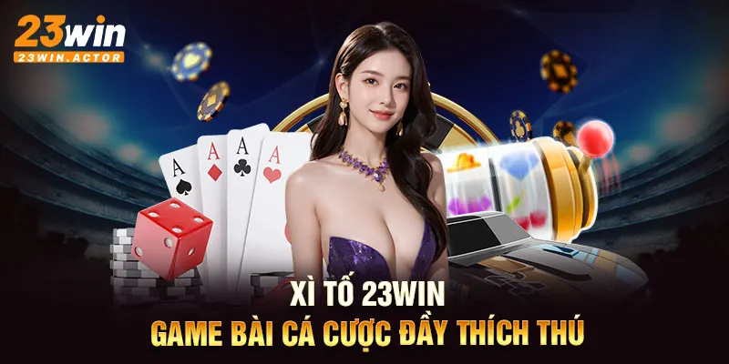 Xì tố 23WIN – game bài cá cược đầy thích thú